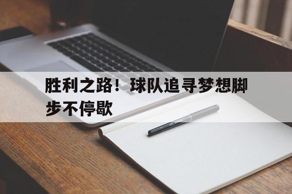 aoa体育直播-胜利之路！球队追寻梦想脚步不停歇的简单介绍